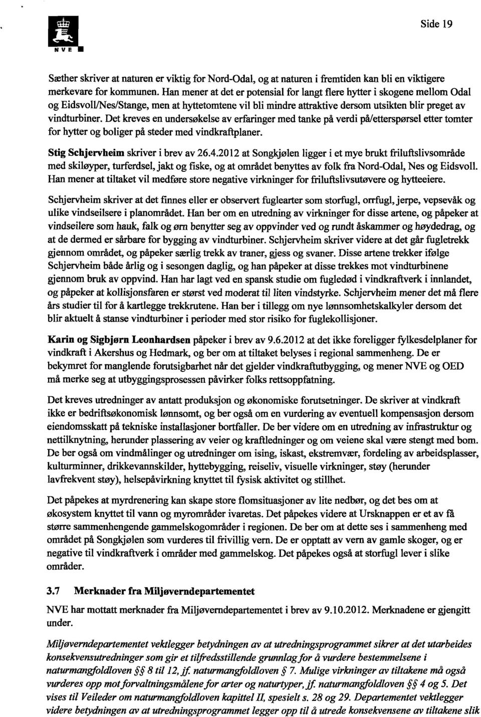 Det kreves en undersøkelse av erfaringer med tanke på verdi på/etterspørsel etter tomter for hytter og boliger på steder med vindkraftplaner. Stig Schjervheim skriver i brev av 26.4.