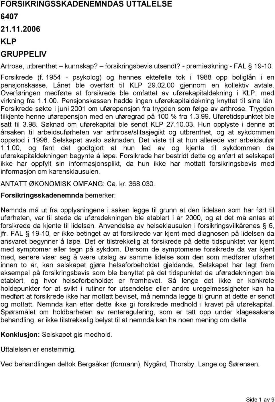 Overføringen medførte at forsikrede ble omfattet av uførekapitaldekning i KLP, med virkning fra 1.1.00. Pensjonskassen hadde ingen uførekapitaldekning knyttet til sine lån.