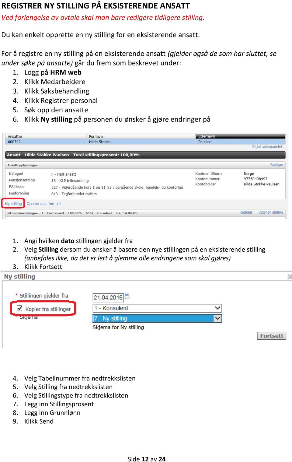 Klikk Saksbehandling 4. Klikk Registrer personal 5. Søk opp den ansatte 6. Klikk Ny stilling på personen du ønsker å gjøre endringer på 1. Angi hvilken dato stillingen gjelder fra 2.