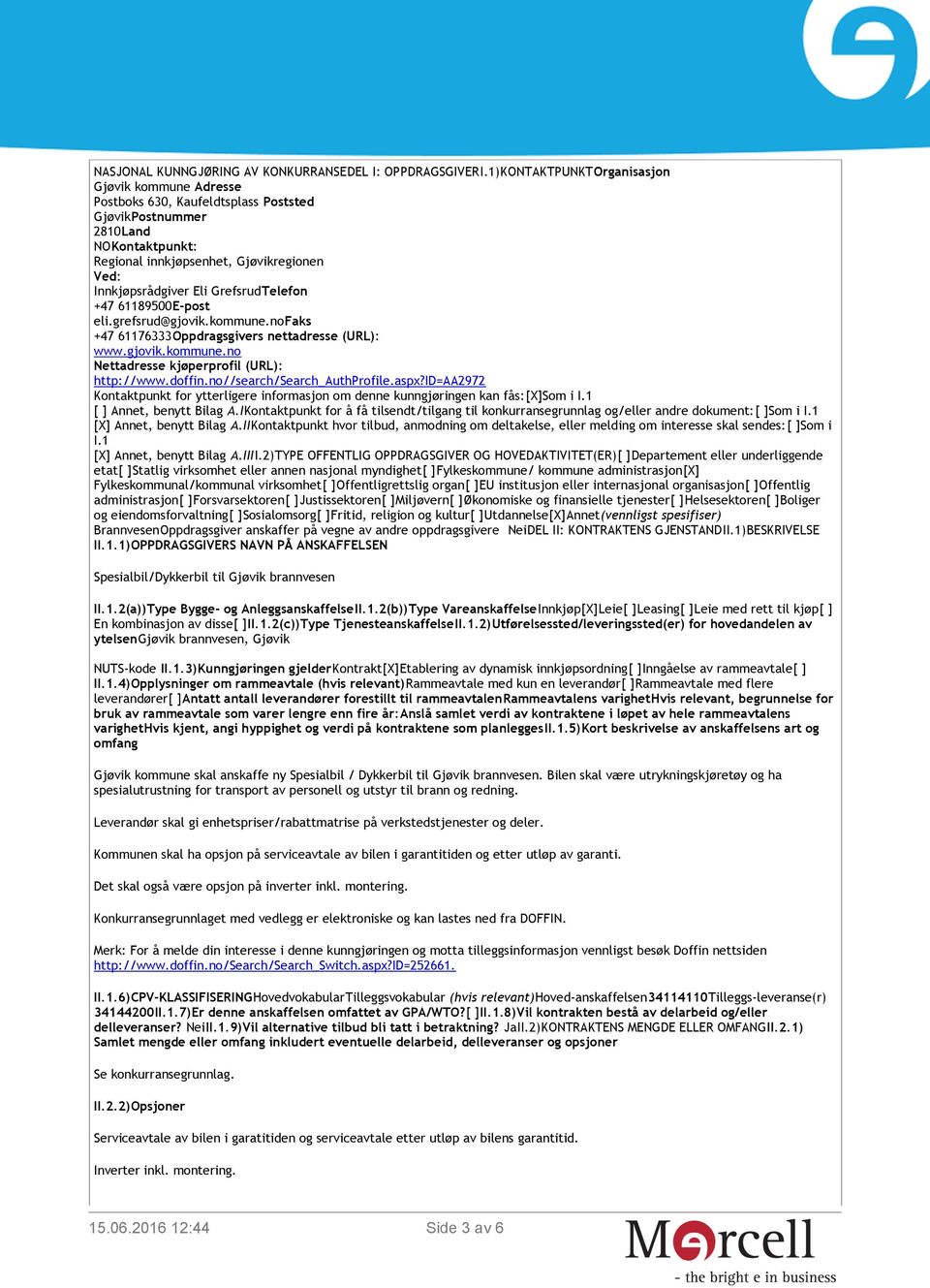 61189500 eli.grefsrud@gjovik.kommune.no +47 61176333Oppdragsgivers nettadresse (URL): www.gjovik.kommune.no Nettadresse kjøperprofil (URL): http://www.doffin.no//search/search_authprofile.aspx?