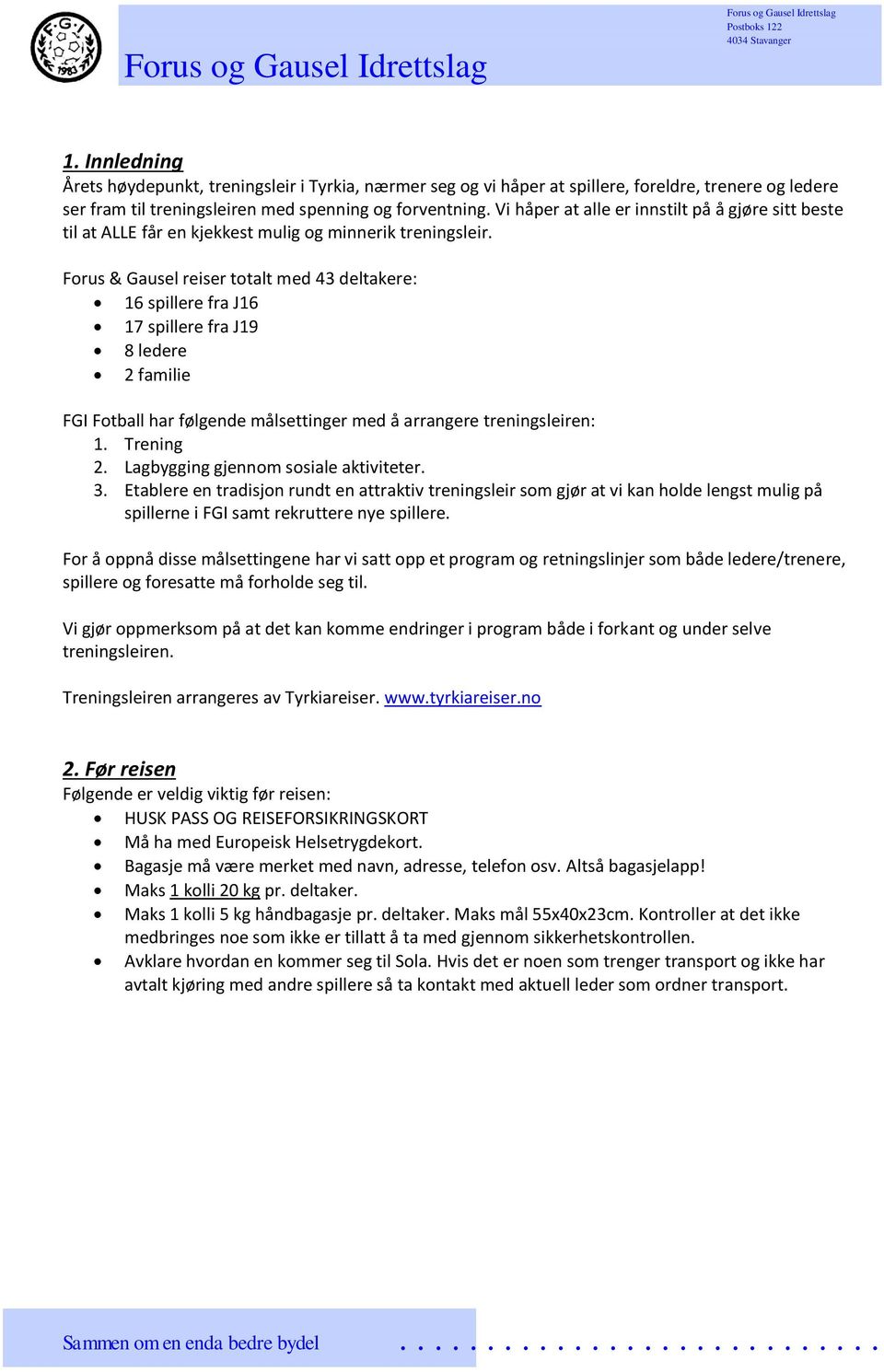 Forus & Gausel reiser totalt med 43 deltakere: 16 spillere fra J16 17 spillere fra J19 8 ledere 2 familie FGI Fotball har følgende målsettinger med å arrangere treningsleiren: 1. Trening 2.