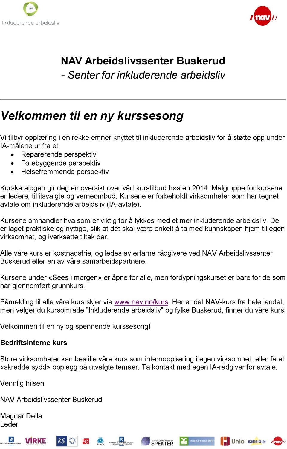 Kursene er forbeholdt virksomheter som har tegnet avtale om inkluderende arbeidsliv (IA-avtale). Kursene omhandler hva som er viktig for å lykkes med et mer inkluderende arbeidsliv.