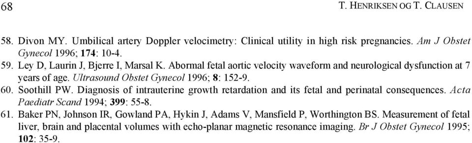 Soothill PW. Diagnosis of intrauterine growth retardation and its fetal and perinatal consequences. Acta Paediatr Scand 1994; 399: 55-8. 61.