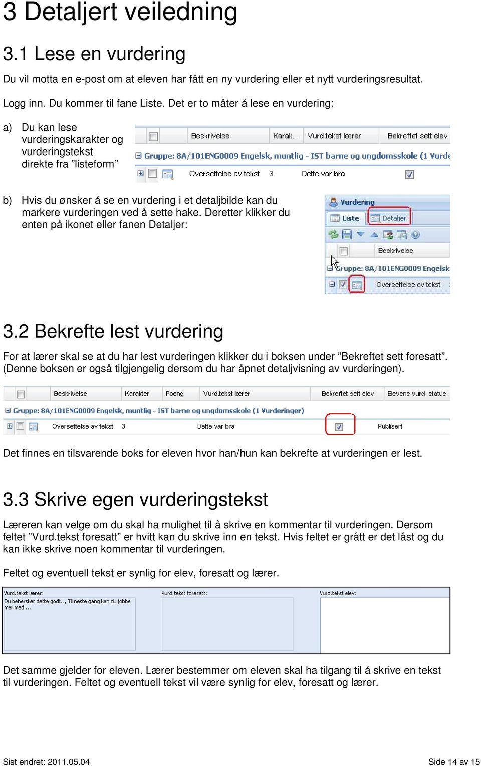 sette hake. Deretter klikker du enten på ikonet eller fanen Detaljer: 3.2 Bekrefte lest vurdering For at lærer skal se at du har lest vurderingen klikker du i boksen under Bekreftet sett foresatt.