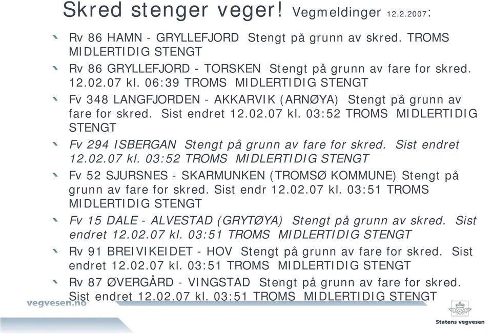 03:52 TROMS MIDLERTIDIG STENGT Fv 294 ISBERGAN Stengt på grunn av fare for skred. Sist endret 12.02.07 kl.