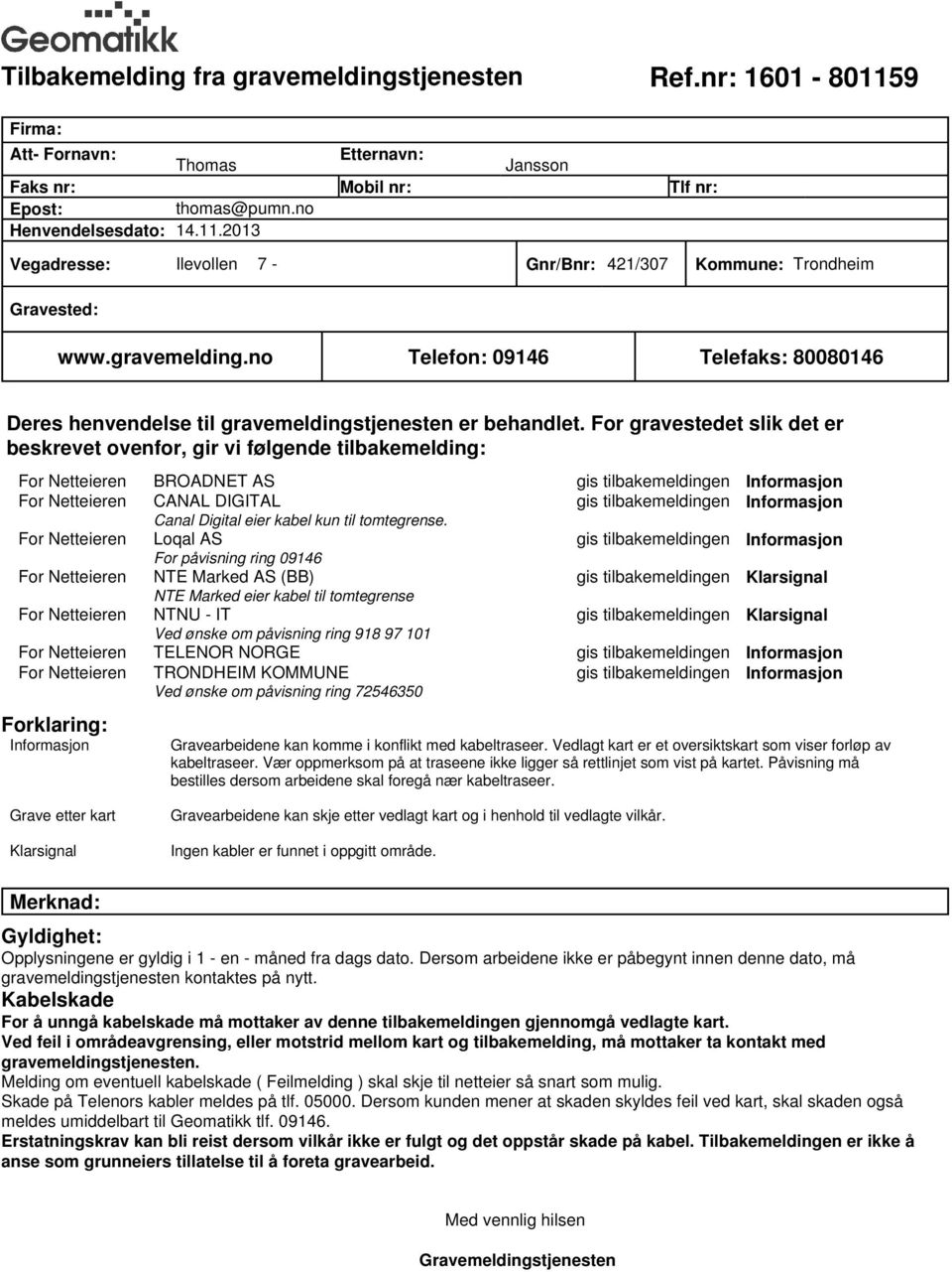 For gravestedet slik det er beskrevet ovenfor, gir vi følgende tilbakemelding: For Netteieren BROADNET AS gis tilbakemeldingen Informasjon For Netteieren CANAL DIGITAL gis tilbakemeldingen