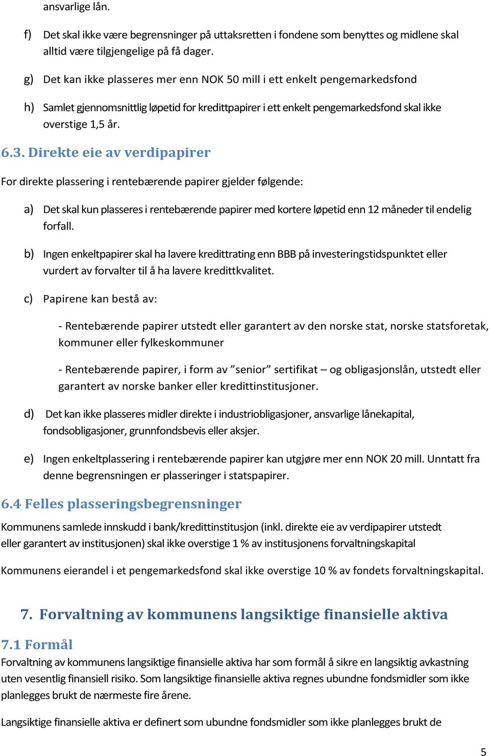 Direkte eie av verdipapirer For direkte plassering i rentebærende papirer gjelder følgende: a) Det skal kun plasseres i rentebærende papirer med kortere løpetid enn 12 måneder til endelig forfall.