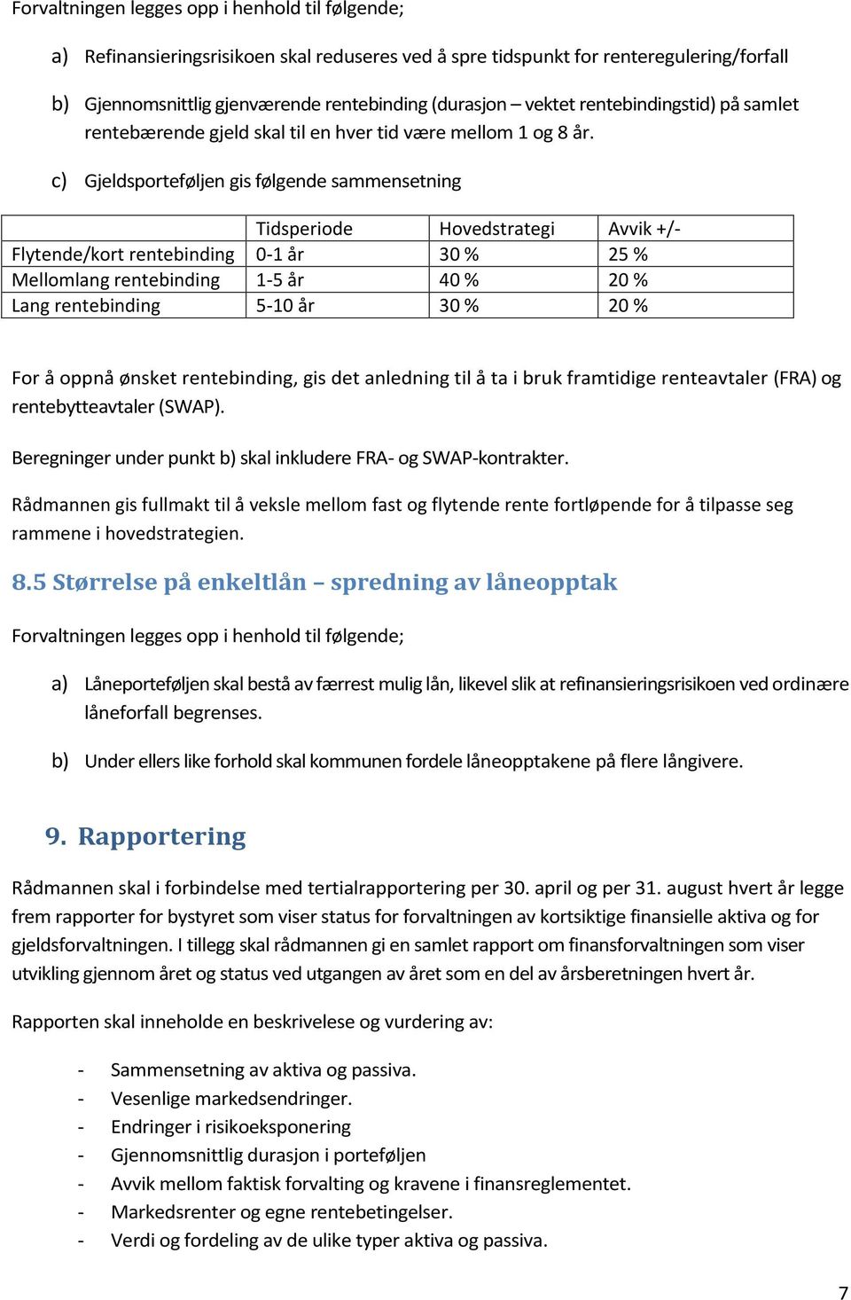 c) Gjeldsporteføljen gis følgende sammensetning Tidsperiode Hovedstrategi Avvik +/- Flytende/kort rentebinding 0-1 år 30 % 25 % Mellomlang rentebinding 1-5 år 40 % 20 % Lang rentebinding 5-10 år 30 %