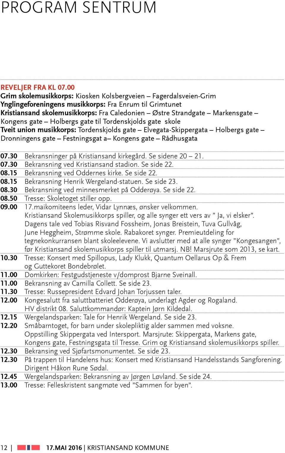 Kongens gate Holbergs gate til Tordenskjolds gate skole Tveit union musikkorps: Tordenskjolds gate Elvegata-Skippergata Holbergs gate Dronningens gate Festningsgat a Kongens gate Rådhusgata 07.