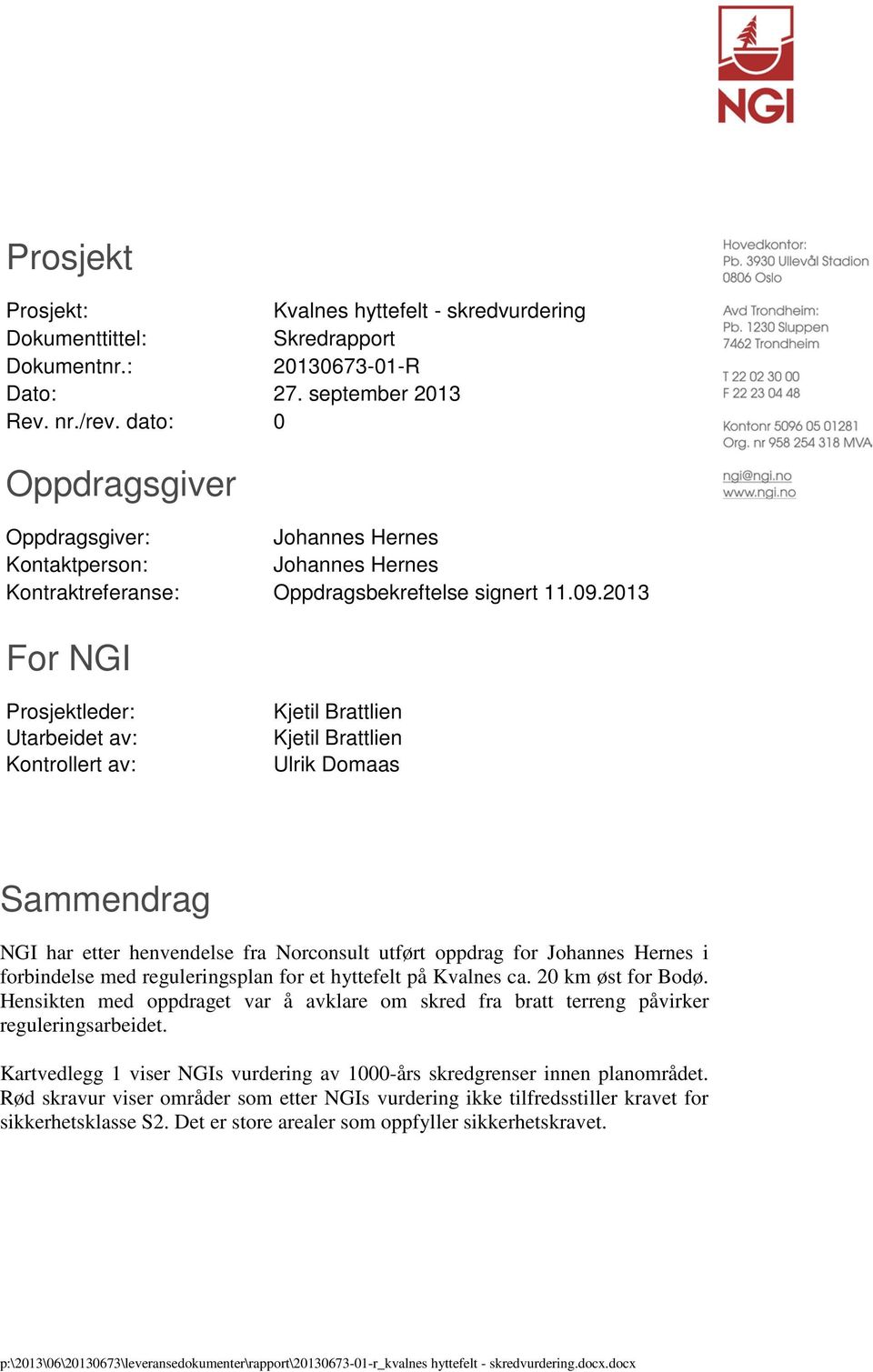 2013 For NGI Prosjektleder: Utarbeidet av: Kontrollert av: Kjetil Brattlien Kjetil Brattlien Ulrik Domaas Sammendrag NGI har etter henvendelse fra Norconsult utført oppdrag for Johannes Hernes i