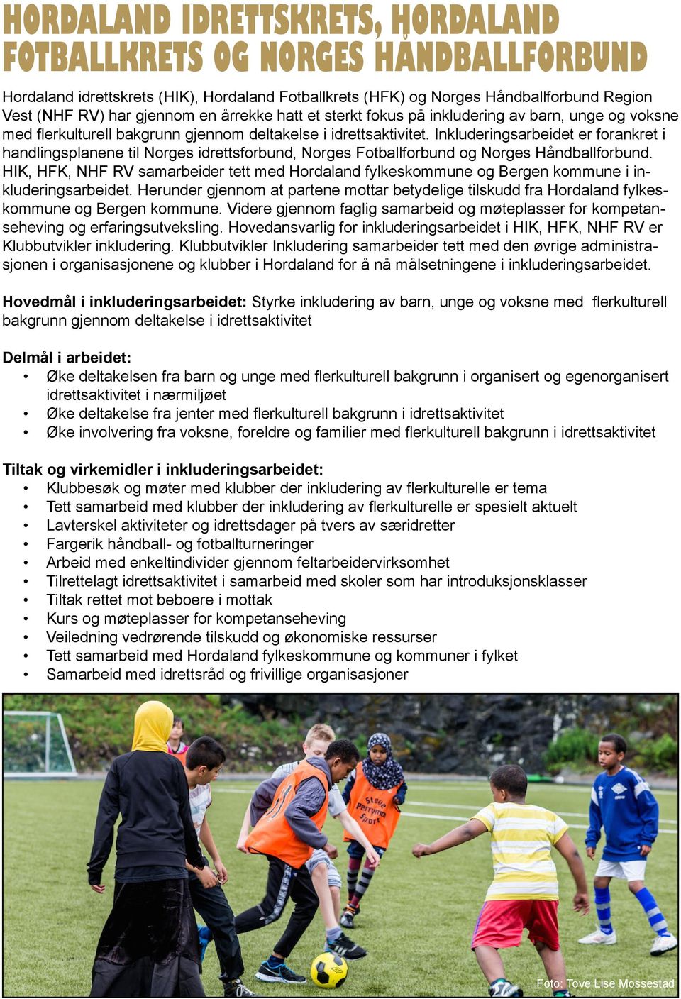 Inkluderingsarbeidet er forankret i handlingsplanene til Norges idrettsforbund, Norges Fotballforbund og Norges Håndballforbund.