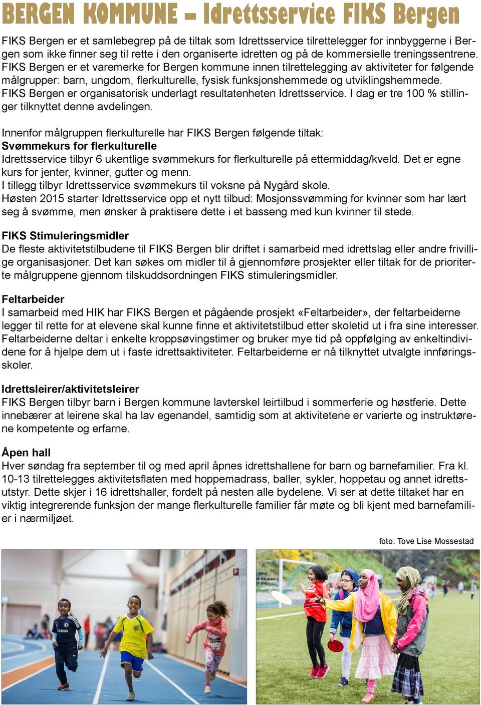 FIKS Bergen er et varemerke for Bergen kommune innen tilrettelegging av aktiviteter for følgende målgrupper: barn, ungdom, flerkulturelle, fysisk funksjonshemmede og utviklingshemmede.