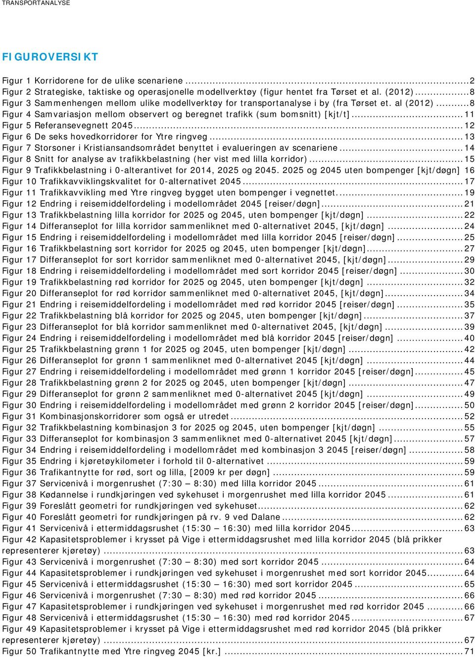 .. 11 Figur 5 Referansevegnett 2045... 12 Figur 6 De seks hovedkorridorer for Ytre ringveg... 13 Figur 7 Storsoner i Kristiansandsområdet benyttet i evalueringen av scenariene.