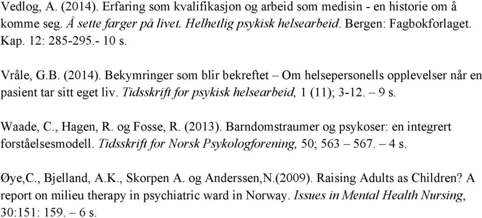 Tidsskrift for psykisk helsearbeid, 1 (11); 3-12. 9 s. Waade, C., Hagen, R. og Fosse, R. (2013). Barndomstraumer og psykoser: en integrert forståelsesmodell.