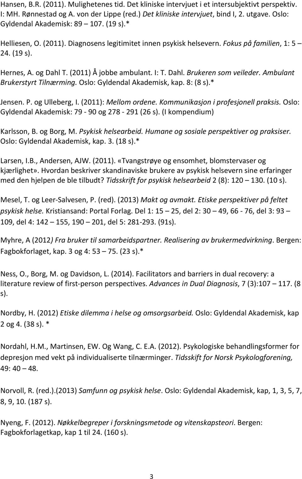 Oslo:GyldendalAkademisk,kap.8:(8s).* Jensen.P.ogUlleberg,I.(2011):Mellom%ordene.%Kommunikasjon%i%profesjonell%praksis.Oslo: GyldendalAkademisk:79O90og278O291(26s).(Ikompendium) Karlsson,B.ogBorg,M.