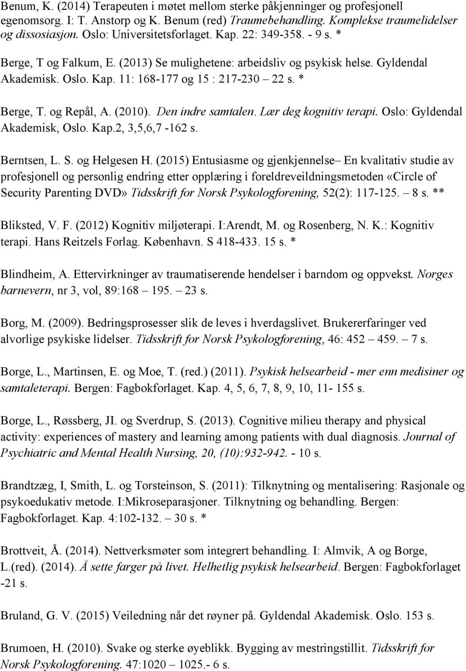 * Berge, T. og Repål, A. (2010). Den indre samtalen. Lær deg kognitiv terapi. Oslo: Gyldendal Akademisk, Oslo. Kap.2, 3,5,6,7-162 s. Berntsen, L. S. og Helgesen H.