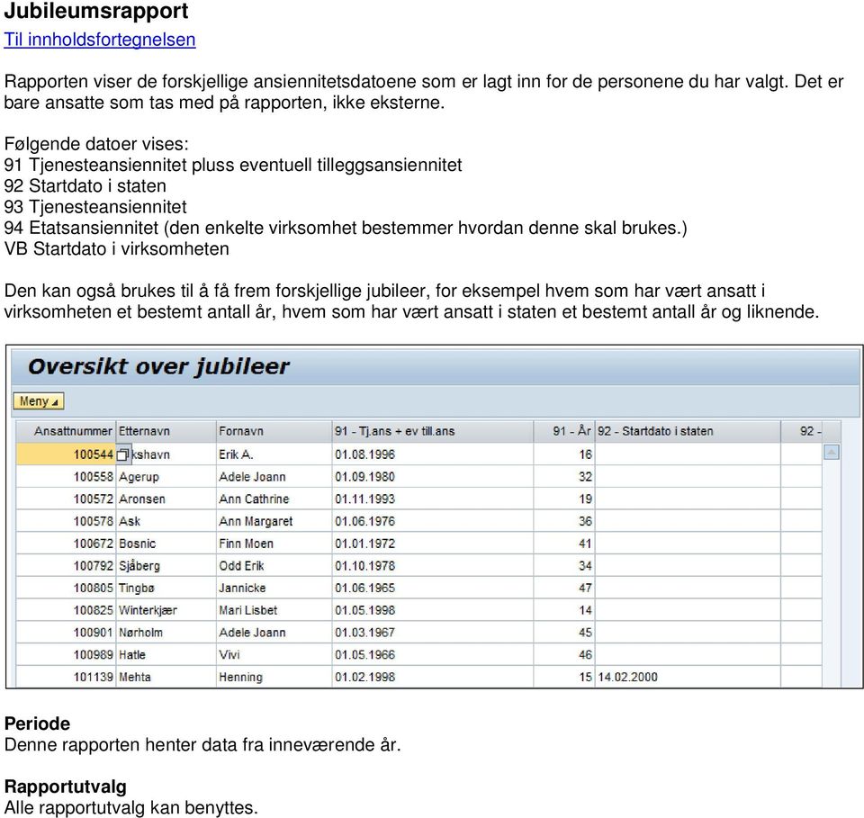 Følgende datoer vises: 91 Tjenesteansiennitet pluss eventuell tilleggsansiennitet 92 Startdato i staten 93 Tjenesteansiennitet 94 Etatsansiennitet (den enkelte virksomhet