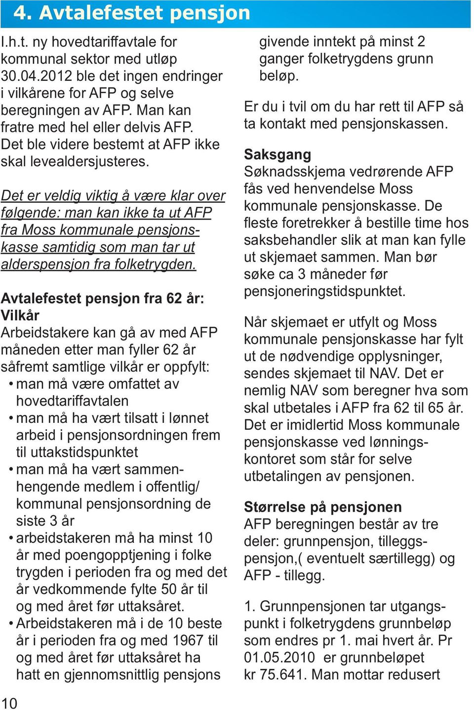 Det er veldig viktig å være klar over følgende: man kan ikke ta ut AFP fra Moss kommunale pensjonskasse samtidig som man tar ut alderspensjon fra folketrygden.