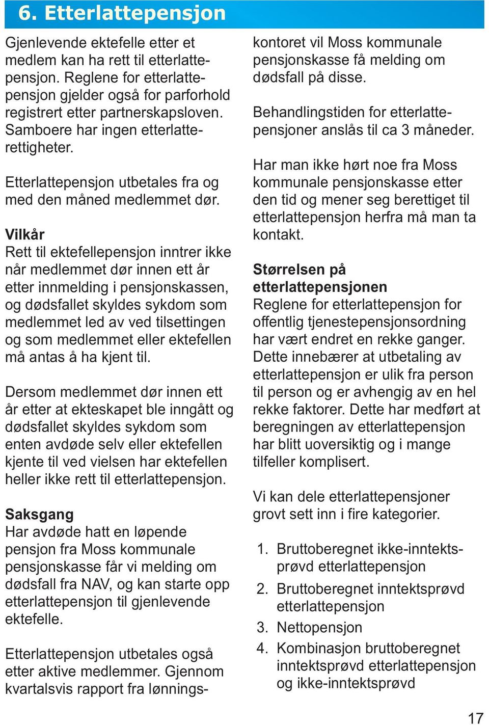 Vilkår Rett til ektefellepensjon inntrer ikke når medlemmet dør innen ett år etter innmelding i pensjonskassen, og dødsfallet skyldes sykdom som medlemmet led av ved tilsettingen og som medlemmet