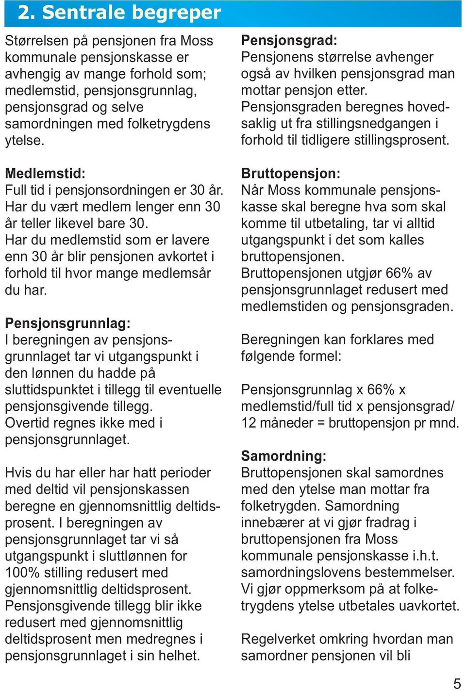 Har du medlemstid som er lavere enn 30 år blir pensjonen avkortet i forhold til hvor mange medlemsår du har.