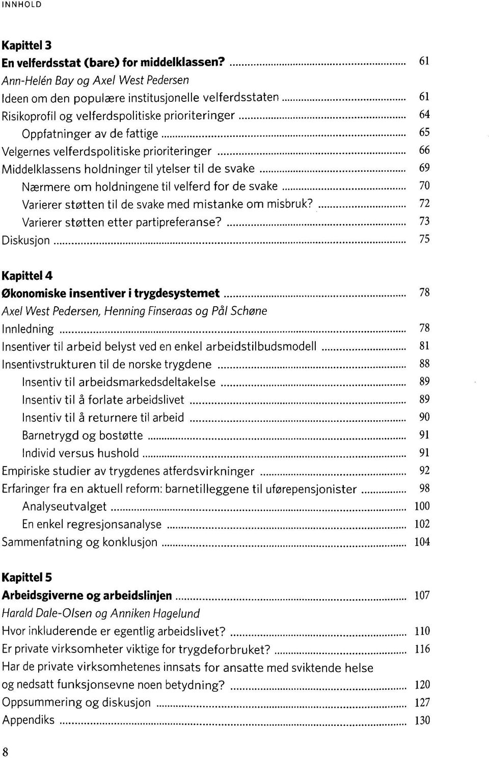 velferdspolitiske prioriteringer 66 Middelklassens holdninger til ytelser til de svake 69 Nasrmere om holdningene til velferd for de svake 70 Varierer statten til de svake med mistanke om misbruk?