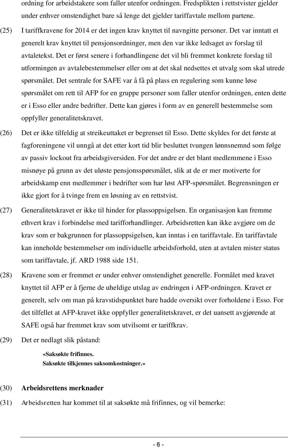 Det er først senere i forhandlingene det vil bli fremmet konkrete forslag til utformingen av avtalebestemmelser eller om at det skal nedsettes et utvalg som skal utrede spørsmålet.