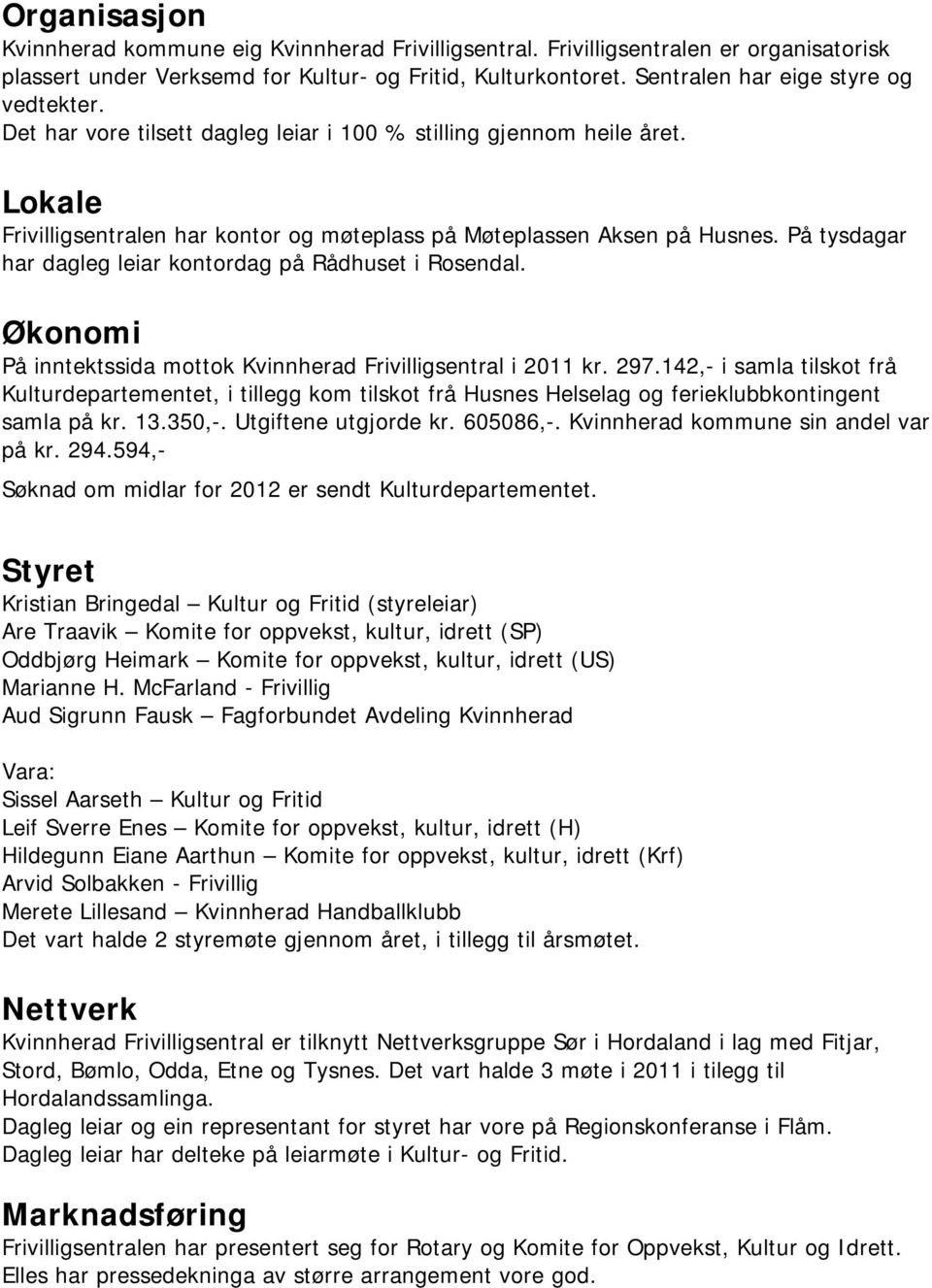 På tysdagar har dagleg leiar kontordag på Rådhuset i Rosendal. Økonomi På inntektssida mottok Kvinnherad Frivilligsentral i 2011 kr. 297.