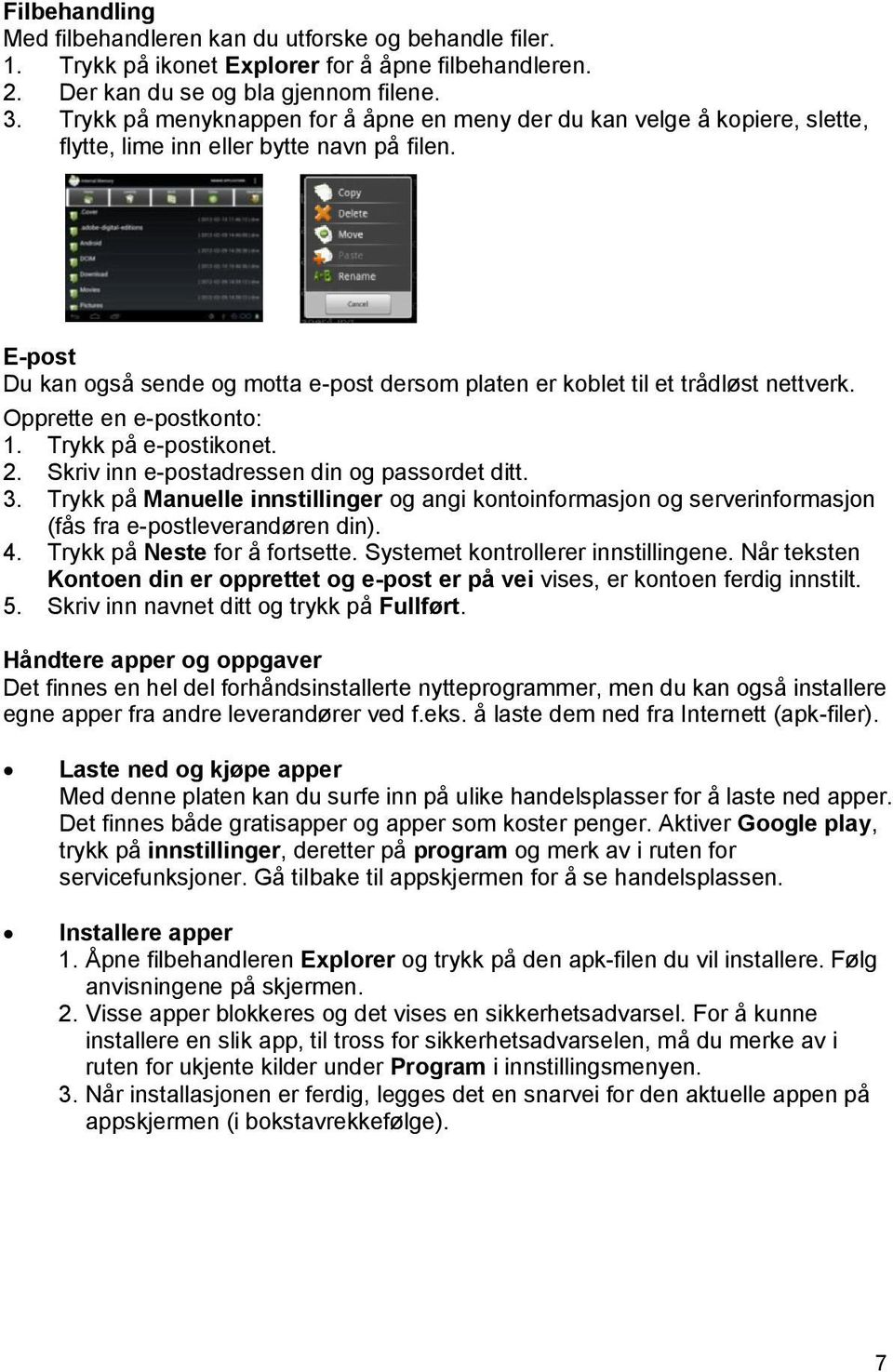 E-post Du kan også sende og motta e-post dersom platen er koblet til et trådløst nettverk. Opprette en e-postkonto: 1. Trykk på e-postikonet. 2. Skriv inn e-postadressen din og passordet ditt. 3.