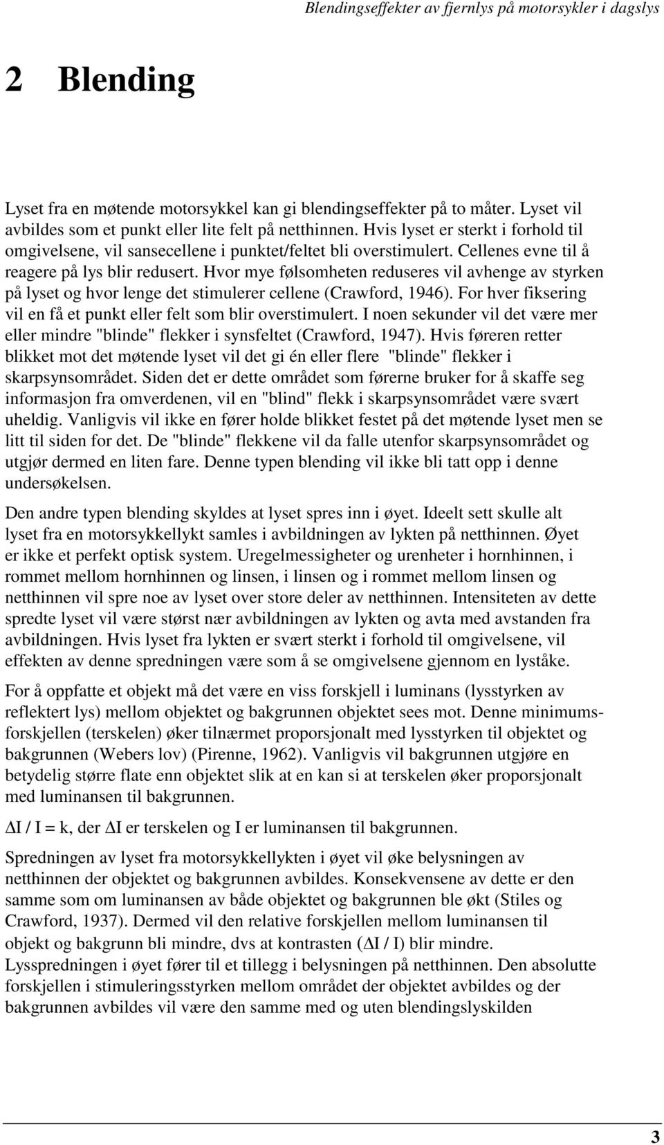 Hvor mye følsomheten reduseres vil avhenge av styrken på lyset og hvor lenge det stimulerer cellene (Crawford, 1946). For hver fiksering vil en få et punkt eller felt som blir overstimulert.