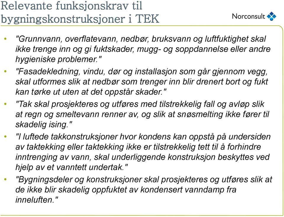 " "Tak skal prosjekteres og utføres med tilstrekkelig fall og avløp slik at regn og smeltevann renner av, og slik at snøsmelting ikke fører til skadelig ising.