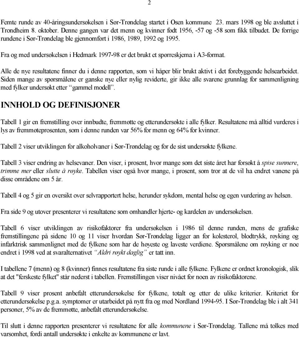 Fra og med undersøkelsen i Hedmark 1997-98 er det brukt et spørreskjema i A3-format.