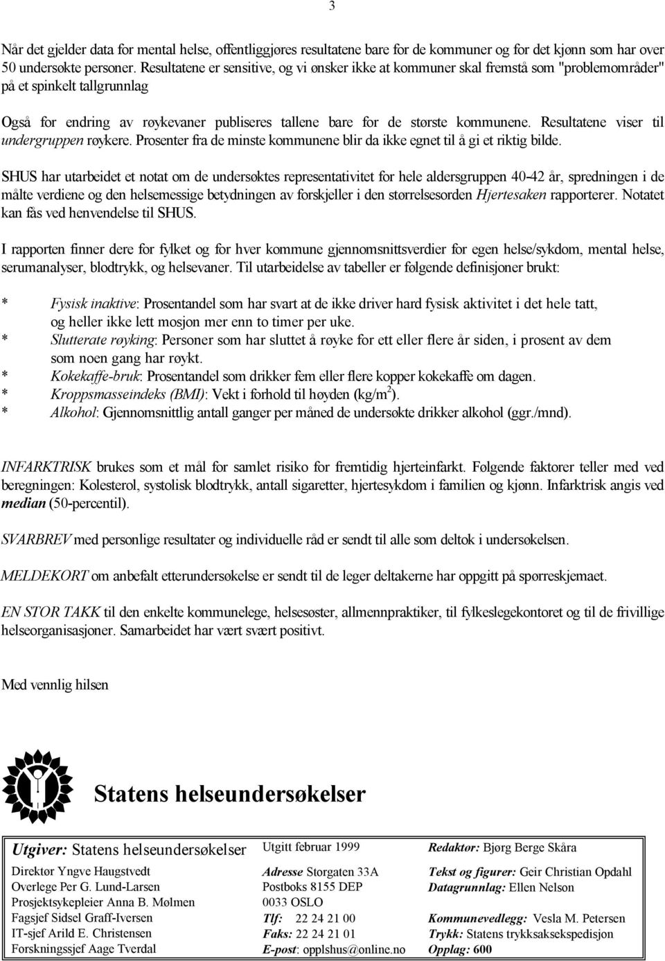 Resultatene viser til undergruppen røykere. Prosenter fra de minste kommunene blir da ikke egnet til å gi et riktig bilde.