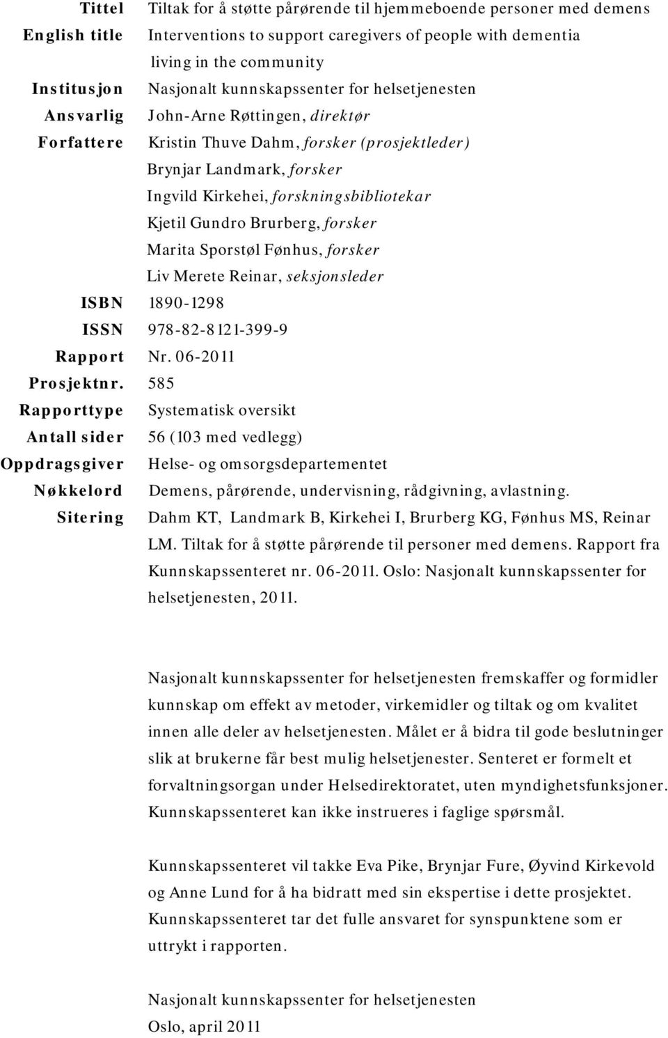 Kjetil Gundro Brurberg, forsker Marita Sporstøl Fønhus, forsker Liv Merete Reinar, seksjonsleder ISBN 1890-1298 ISSN 978-82-8121-399-9 Rapport Nr. 06-2011 Prosjektnr.