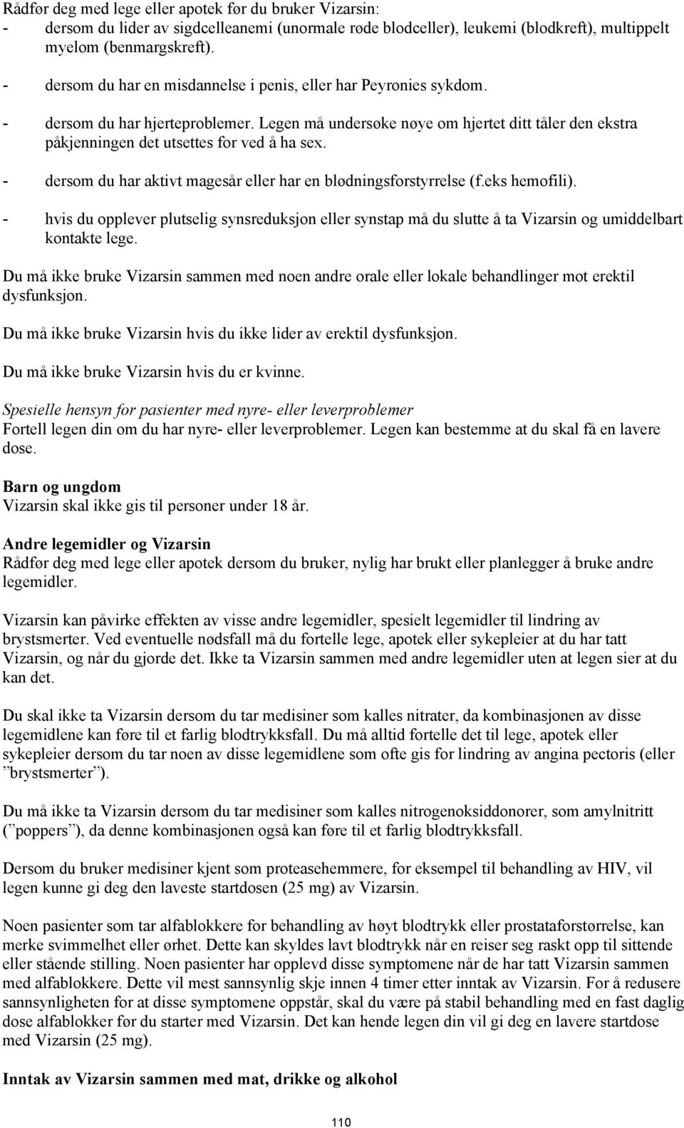 Legen må undersøke nøye om hjertet ditt tåler den ekstra påkjenningen det utsettes for ved å ha sex. - dersom du har aktivt magesår eller har en blødningsforstyrrelse (f.eks hemofili).