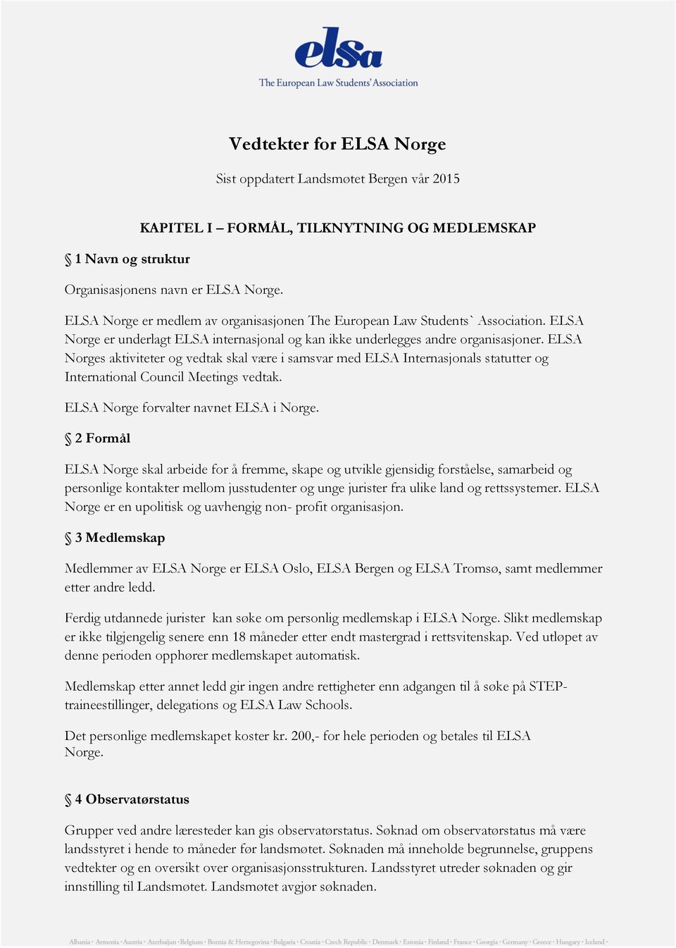 ELSA Norges aktiviteter og vedtak skal være i samsvar med ELSA Internasjonals statutter og International Council Meetings vedtak. ELSA Norge forvalter navnet ELSA i Norge.