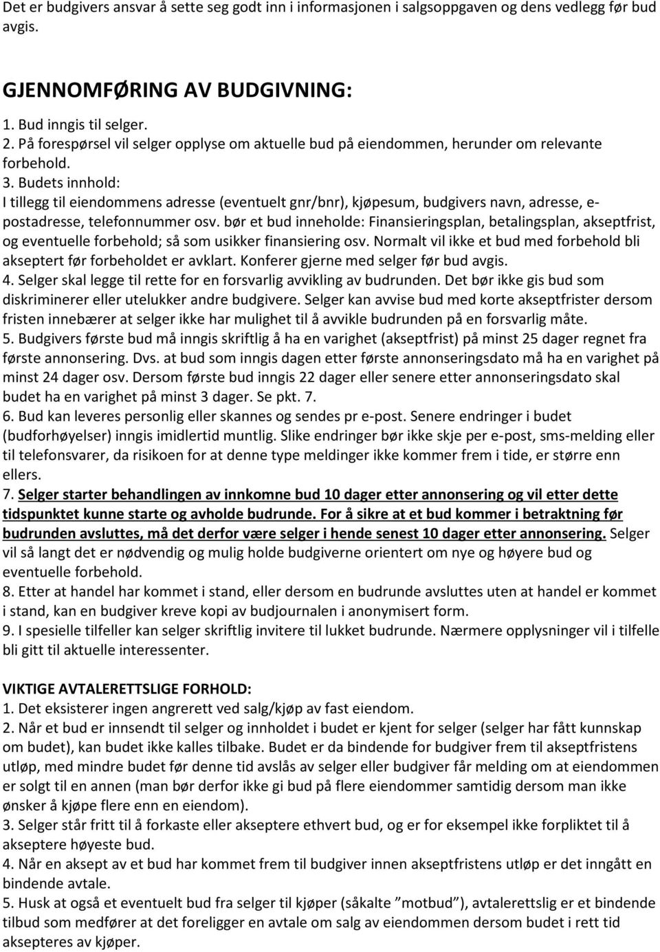 Budets innhold: I tillegg til eiendommens adresse (eventuelt gnr/bnr), kjøpesum, budgivers navn, adresse, e- postadresse, telefonnummer osv.