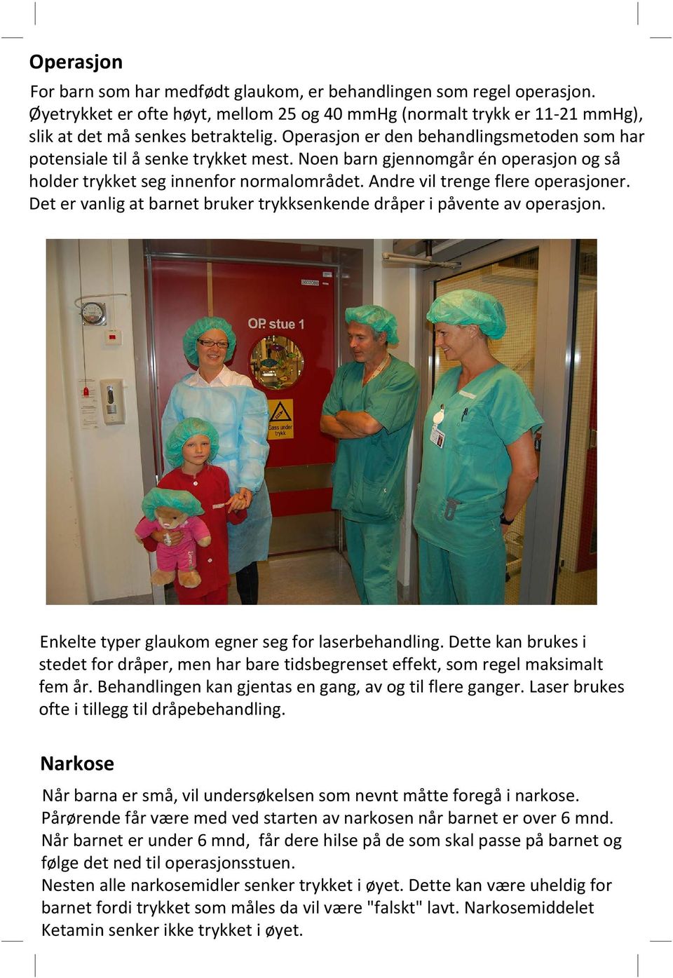 Det er vanlig at barnet bruker trykksenkende dråper i påvente av operasjon. Enkelte typer glaukom egner seg for laserbehandling.