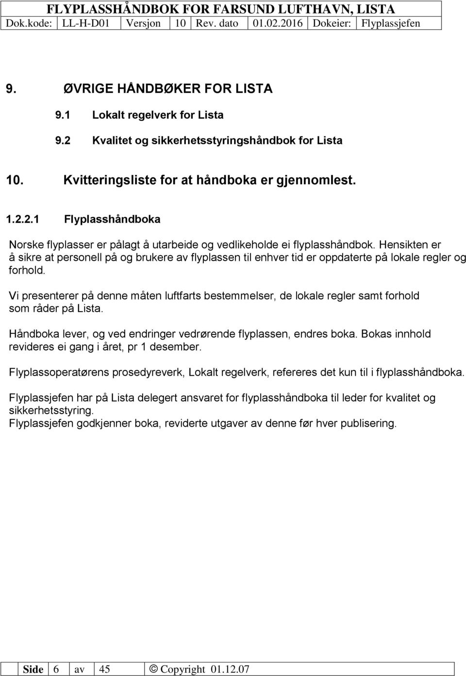 Vi presenterer på denne måten luftfarts bestemmelser, de lokale regler samt forhold som råder på Lista. Håndboka lever, og ved endringer vedrørende flyplassen, endres boka.