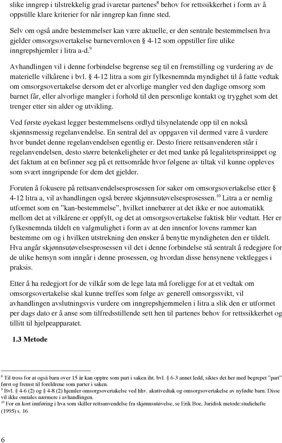 9 Avhandlingen vil i denne forbindelse begrense seg til en fremstilling og vurdering av de materielle vilkårene i bvl.