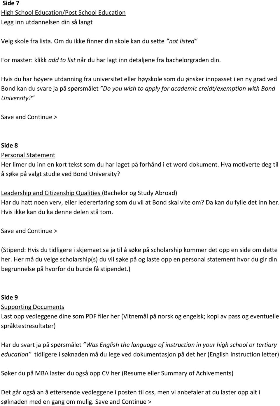 Hvis du har høyere utdanning fra universitet eller høyskole som du ønsker innpasset i en ny grad ved Bond kan du svare ja på spørsmålet Do you wish to apply for academic creidt/exemption with Bond