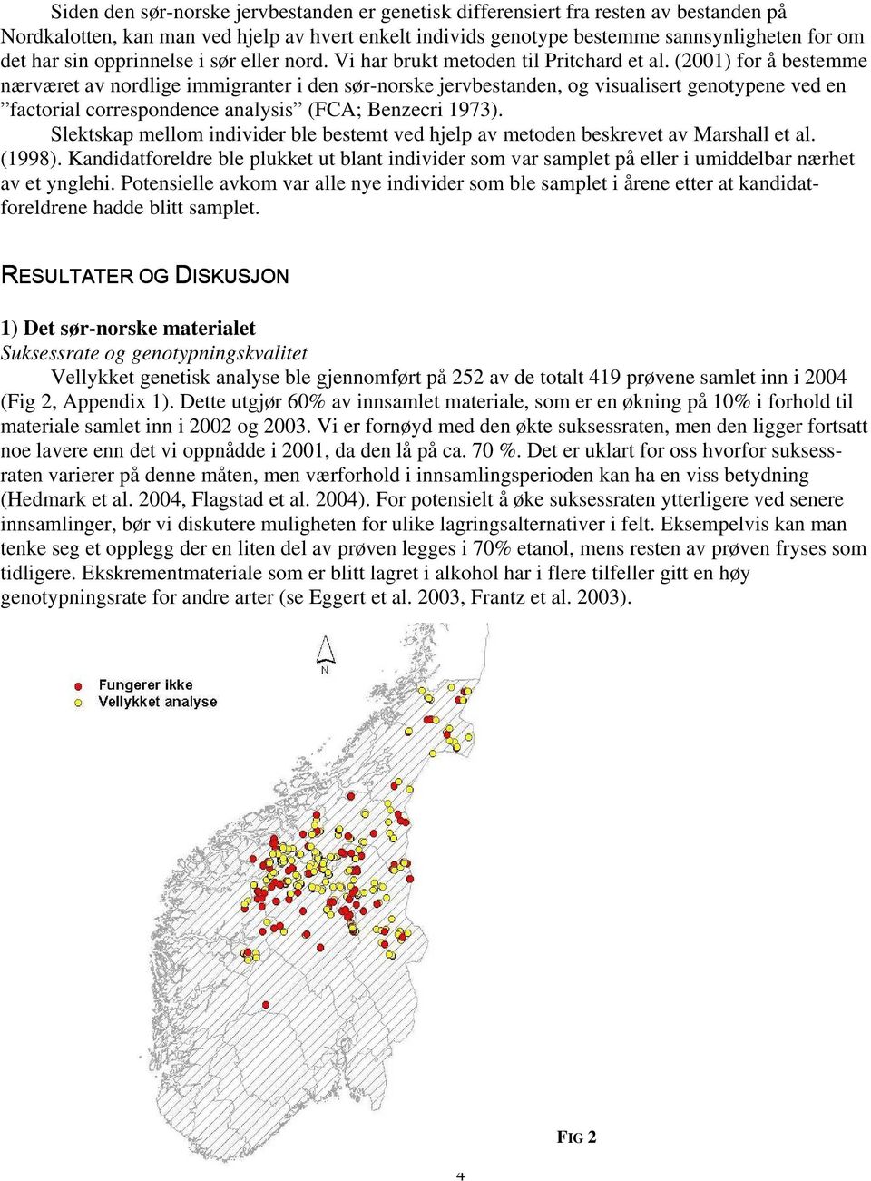 (2001) for å bestemme nærværet av nordlige immigranter i den sør-norske jervbestanden, og visualisert genotypene ved en factorial correspondence analysis (FCA; Benzecri 1973).