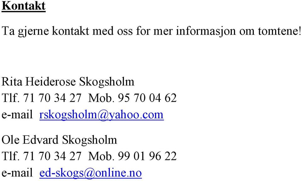 95 70 04 62 e-mail rskogsholm@yahoo.