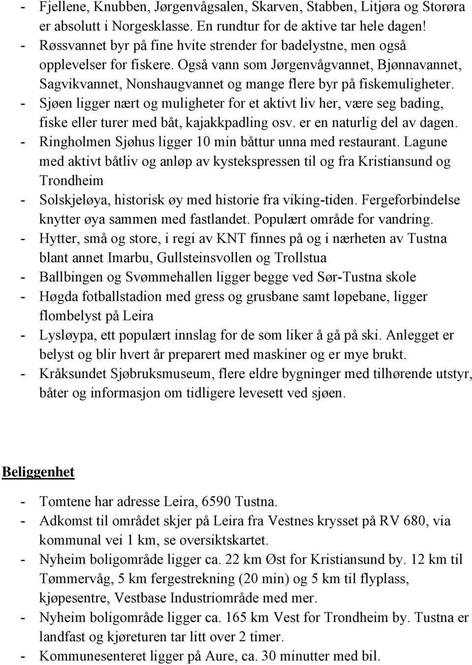 Også vann som Jørgenvågvannet, Bjønnavannet, Sagvikvannet, Nonshaugvannet og mange flere byr på fiskemuligheter.