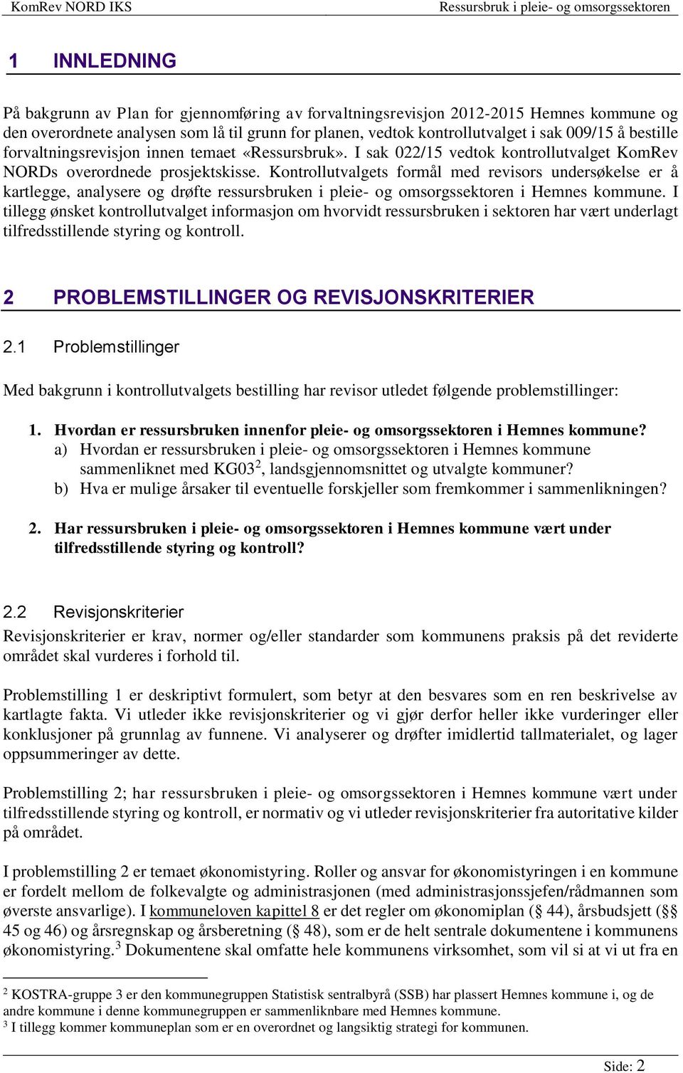 Kontrollutvalgets formål med revisors undersøkelse er å kartlegge, analysere og drøfte ressursbruken i pleie- og omsorgssektoren i Hemnes kommune.
