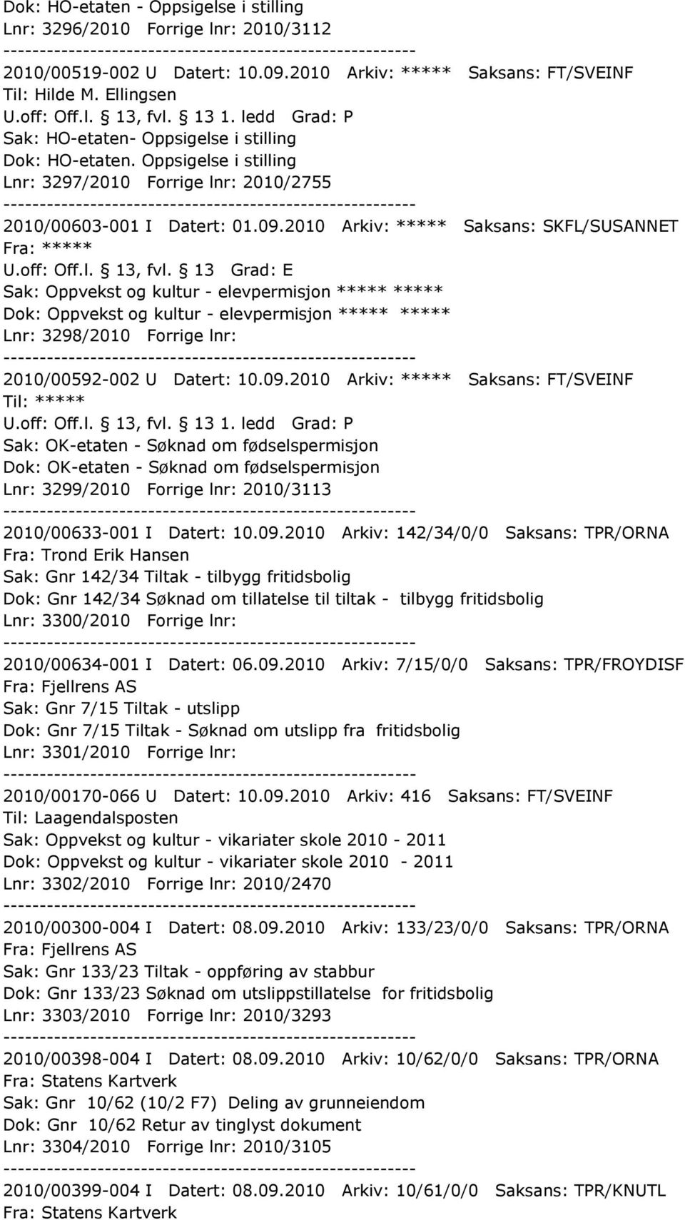 2010 Arkiv: ***** Saksans: SKFL/SUSANNET Fra: ***** Sak: Oppvekst og kultur - elevpermisjon ***** ***** Dok: Oppvekst og kultur - elevpermisjon ***** ***** Lnr: 3298/2010 Forrige lnr: 2010/00592-002