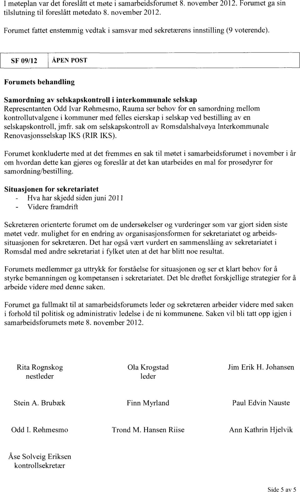 med felles eierskap i selskap ved bestilling av en selskapskontroll, jmfr. sak om selskapskontroll av Romsdalshalvøya Interkommunale Renovasjonsselskap IKS (RIR IKS).