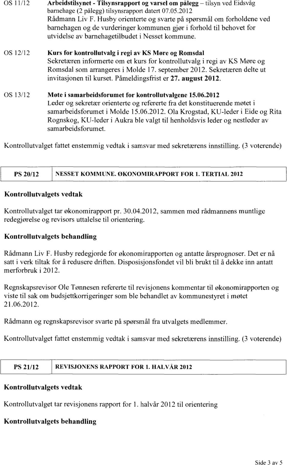 Kurs for kontrollutvalg i regi av KS Møre og Romsdal Sekretæren informerte om et kurs for kontrollutvalg i regi av KS Møre og Romsdal som arrangeres i Molde 17. september 2012.