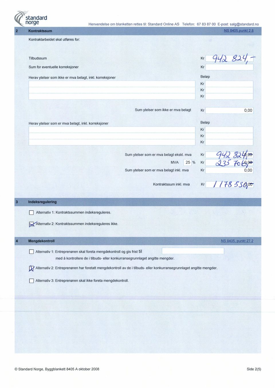 mva Kontraktssum inkl. mva Alternativ 1: Kontraktssummen W Alternativ 2: Kontraktssummen 9;38. 0,00 / / 1-8534013- indeksreguleres. indeksreguleres ikke.