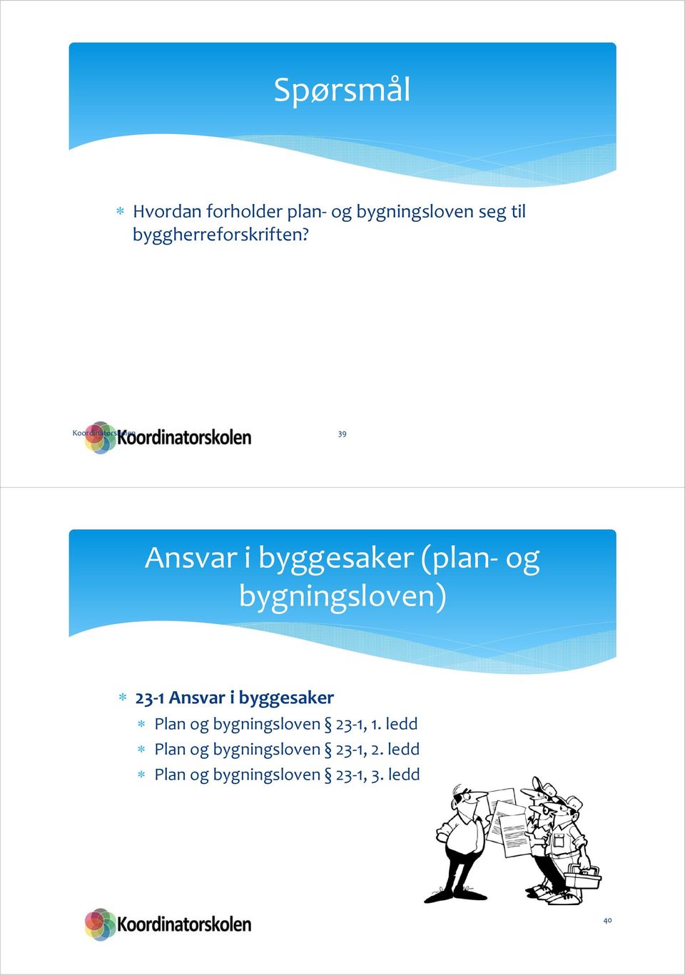 Koordinatorskolen 39 Ansvar i byggesaker (plan og bygningsloven) 23 1