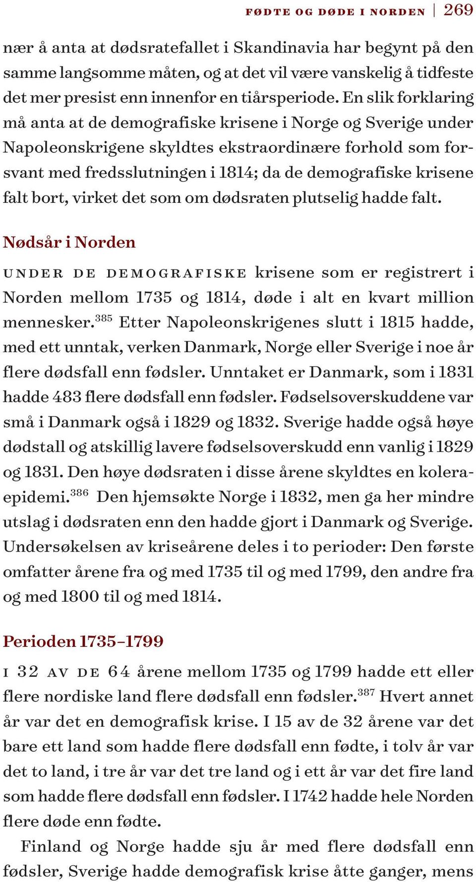 falt bort, virket det som om dødsraten plutselig hadde falt. Nødsår i Norden under de demografiske krisene som er registrert i Norden mellom 1735 og 1814, døde i alt en kvart million mennesker.